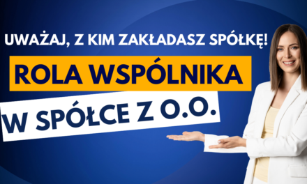 Uważaj, z kim zakładasz spółkę! Rola wspólników w spółce z o.o.