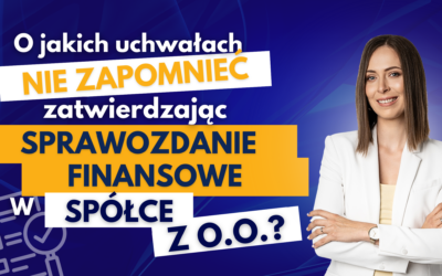 #11 O jakich uchwałach nie zapomnieć zatwierdzając sprawozdanie finansowe w spółce z o.o.?