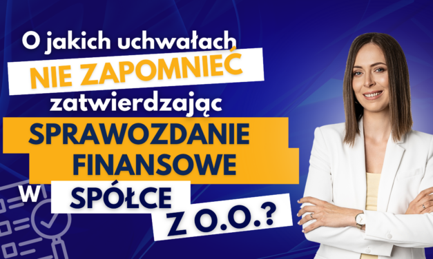 #11 O jakich uchwałach nie zapomnieć zatwierdzając sprawozdanie finansowe w spółce z o.o.?
