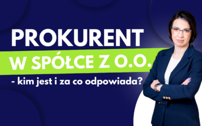 Prokurent w spółce z o.o. – kim jest i za co odpowiada?