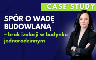 Case Study: Spór o wadę budowlaną – brak izolacji w budynku jednorodzinnym