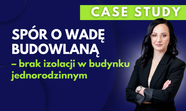 Case Study: Spór o wadę budowlaną – brak izolacji w budynku jednorodzinnym
