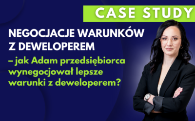 Case study: Negocjacje warunków z deweloperem- jak Adam przedsiębiorca wynegocjował lepsze warunki z deweloperem?
