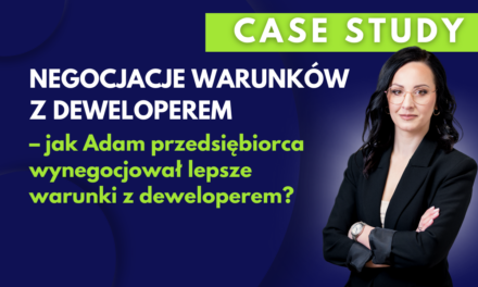 Case study: Negocjacje warunków z deweloperem- jak Adam przedsiębiorca wynegocjował lepsze warunki z deweloperem?