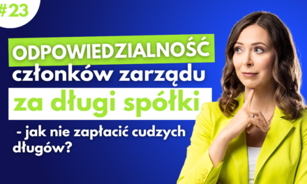 #23 Odpowiedzialność członków zarządu za długi spółki – jak nie zapłacić cudzych długów?