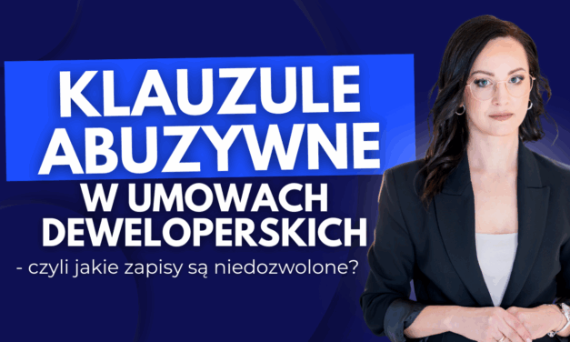 Klauzule abuzywne w umowach deweloperskich – czyli jakie zapisy są niedozwolone?