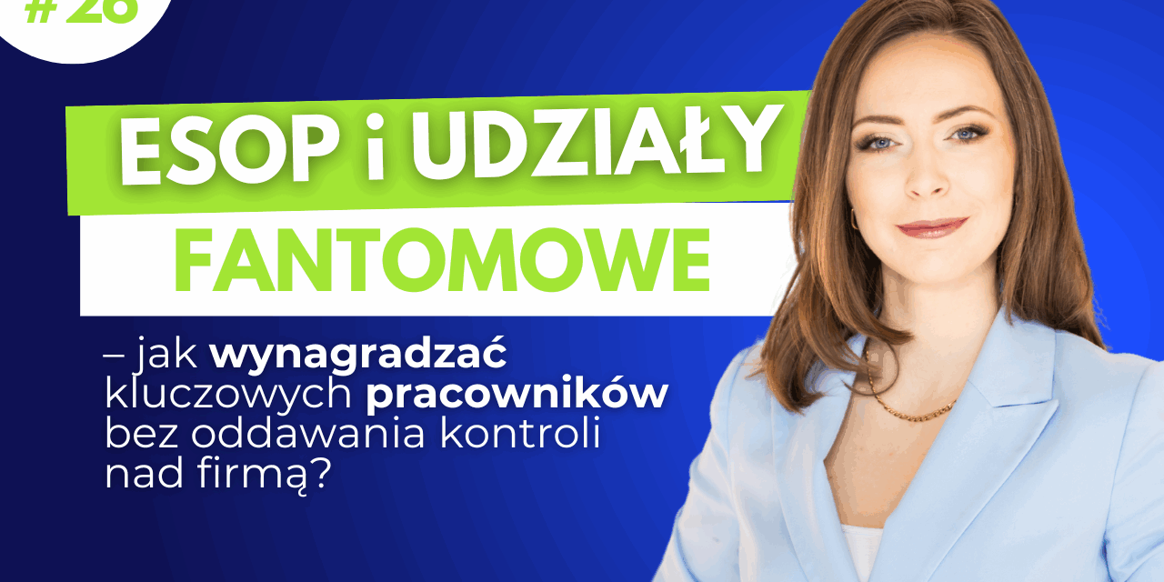 #26 ESOP i udziały fantomowe – jak wynagradzać kluczowych pracowników bez oddawania kontroli nad firmą?