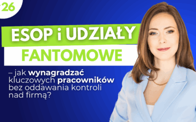 #26 ESOP i udziały fantomowe – jak wynagradzać kluczowych pracowników bez oddawania kontroli nad firmą?