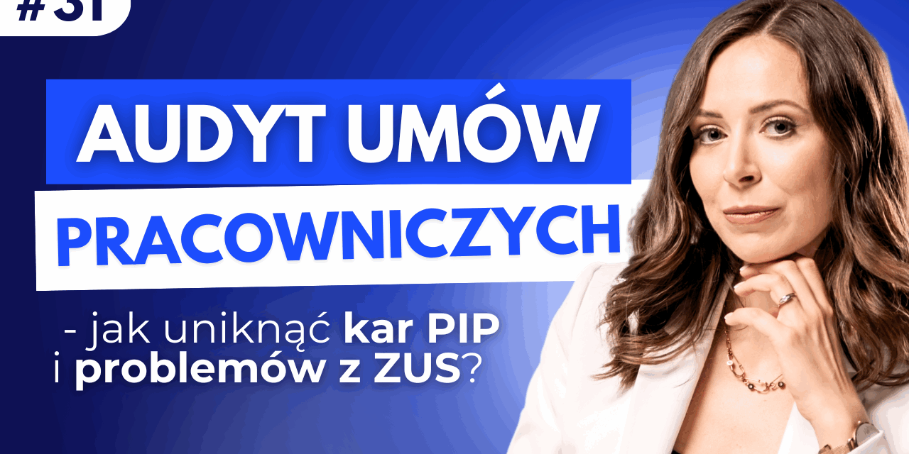 #31 Audyt umów pracowniczych – jak uniknąć kar PIP i problemów z ZUS?