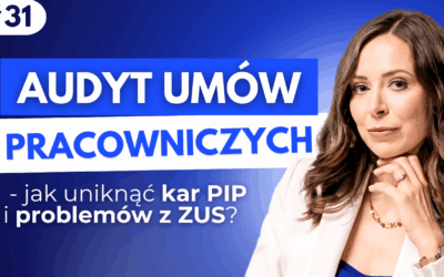 #31 Audyt umów pracowniczych – jak uniknąć kar PIP i problemów z ZUS?