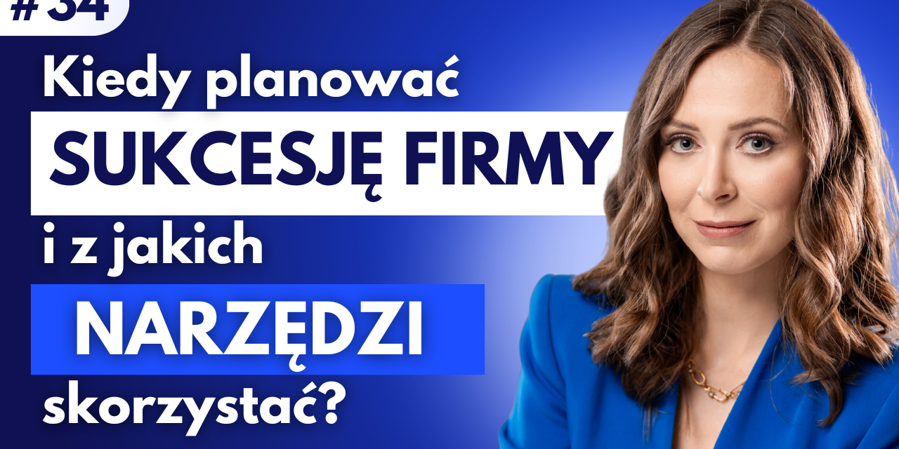 #34 Kiedy planować sukcesję firmy i z jakich narzędzi skorzystać?