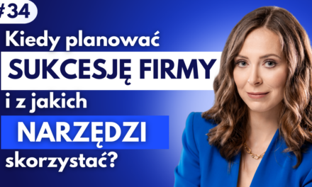 #34 Kiedy planować sukcesję firmy i z jakich narzędzi skorzystać?