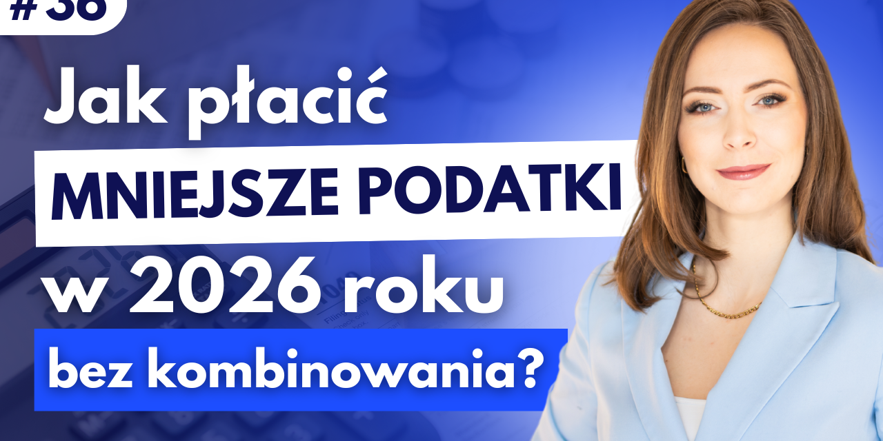 #36 Jak płacić mniejsze podatki w 2026 r. bez kombinowania?
