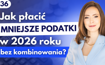 #36 Jak płacić mniejsze podatki w 2026 r. bez kombinowania?