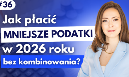 #36 Jak płacić mniejsze podatki w 2026 r. bez kombinowania?