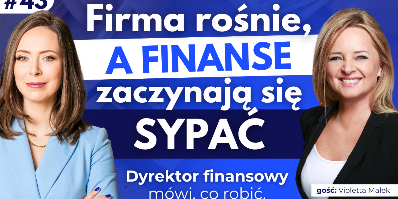 #43 Firma rośnie, a finanse zaczynają się sypać. Dyrektor finansowy mówi, co robić.