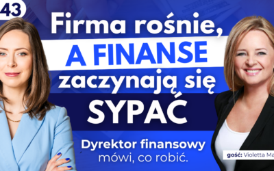 #43 Firma rośnie, a finanse zaczynają się sypać. Dyrektor finansowy mówi, co robić.