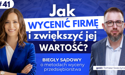 #41 Jak wycenić firmę i zwiększyć jej wartość? Biegły sądowy o metodach wyceny przedsiębiorstwa