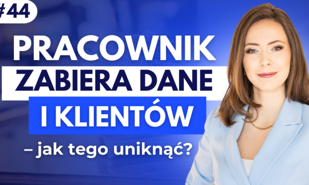 #44 Pracownik zabiera dane i klientów – jak tego uniknąć?