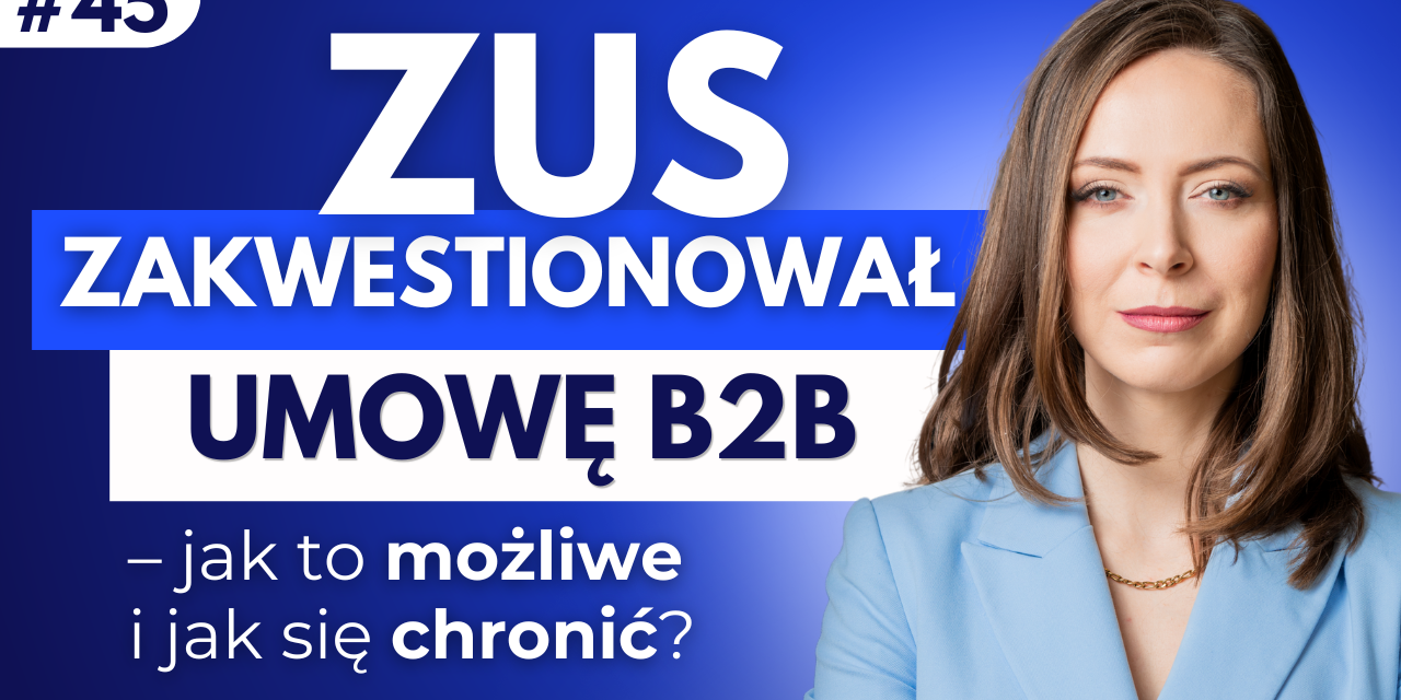 #45 ZUS zakwestionował umowę B2B. Jak to możliwe i jak się chronić?