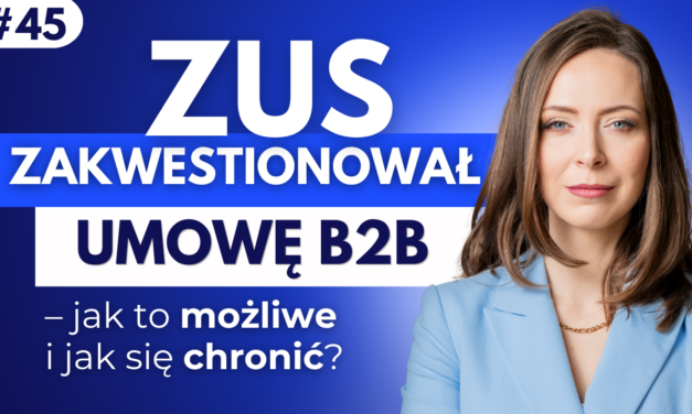 #45 ZUS zakwestionował umowę B2B. Jak to możliwe i jak się chronić?