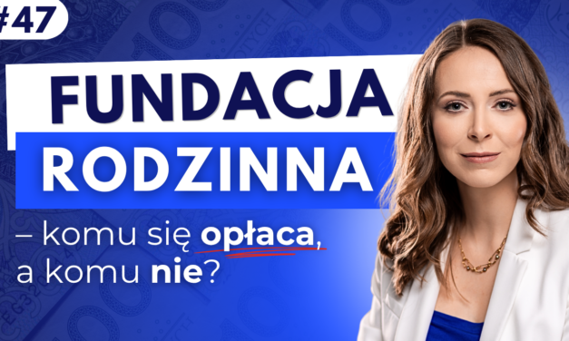 #47 Fundacja rodzinna – komu się opłaca, a komu nie?