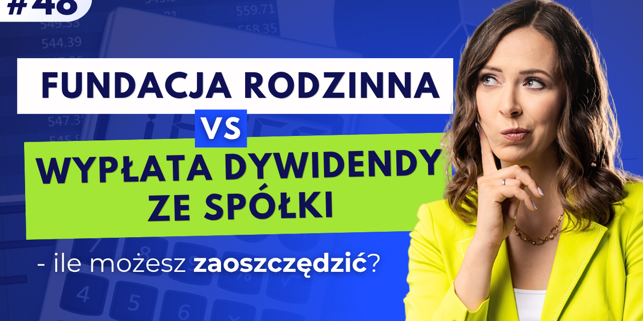 #48 Fundacja rodzinna vs wypłata dywidendy ze spółki – ile możesz zaoszczędzić?