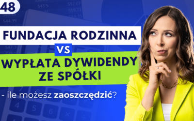 #48 Fundacja rodzinna vs wypłata dywidendy ze spółki – ile możesz zaoszczędzić?