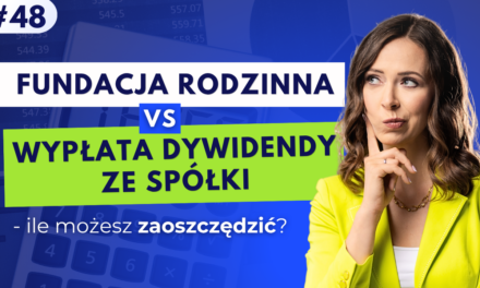 #48 Fundacja rodzinna vs wypłata dywidendy ze spółki – ile możesz zaoszczędzić?